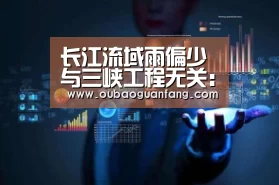 长江流域雨偏少 与三峡工程无关:足球赛事(图3) 欧宝体育(官方)-热门直播-足球赛事-官方入口