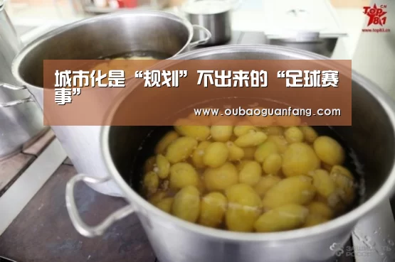 城市化是“规划”不出来的“足球赛事”(图3) 欧宝体育(官方)-热门直播-足球赛事-官方入口