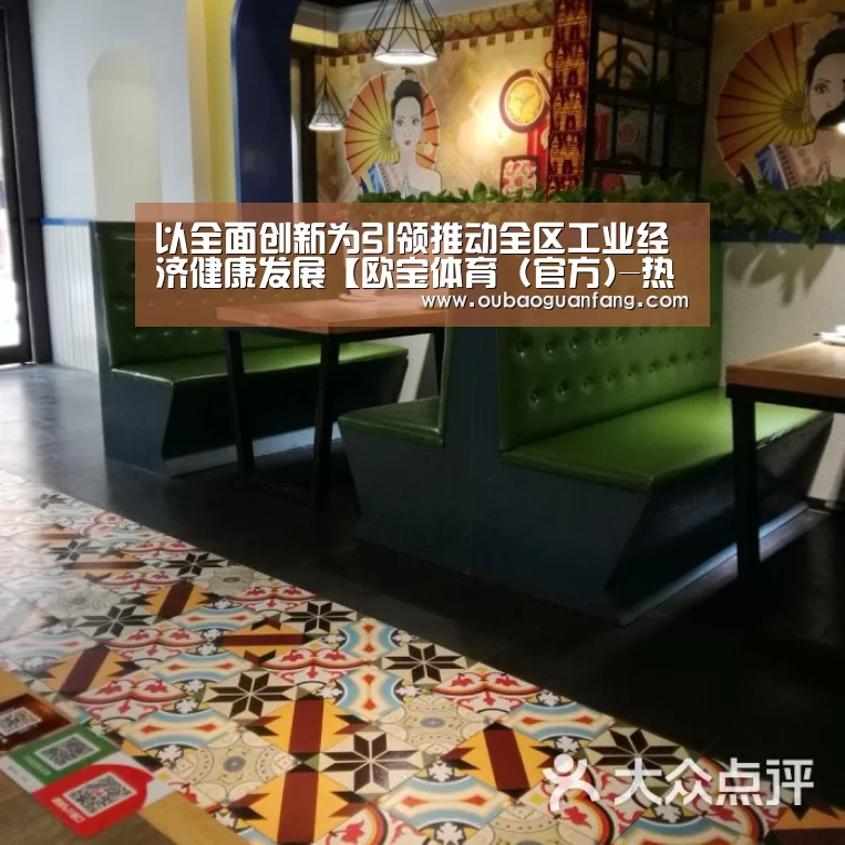 以全面创新为引领推动全区工业经济健康发展【欧宝体育(官方)-热门直播-足球赛事-官方入口官网】(图1) 欧宝体育(官方)-热门直播-足球赛事-官方入口
